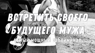 ВСТРЕТИТЬ СВОЕГО БУДУЩЕГО МУЖА | САБЛИМИНАЛ