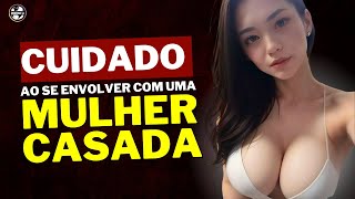 OS RISCOS ILEGAIS E SOCIAIS DE SE ENVOLVER COM UMA MULHER CASADA | Não Queira Pegar Mulher Casada