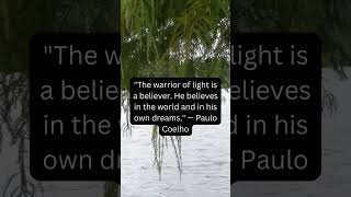 "The warrior of light is a believer. He believes in the world and in his own dreams." — Paulo Coelho