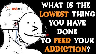 The Lowest People Have Gone To Feed Their Addiction