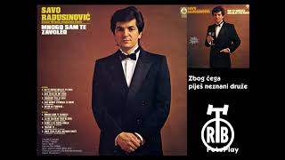 Savo Radusinović - Zbog čega piješ neznani druže (1984)