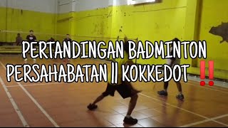 PERTANDINGAN BADMINTON PERSAHABATAN || KOKKEDOT ‼️