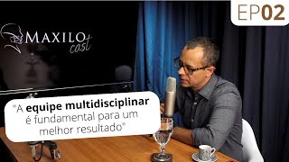 EP02 | Uma equipe multidisciplinar é fundamental para o melhor resultado | Maxilocast