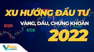 PHẦN 2 | XU HƯỚNG ĐẦU TƯ 2022 | VÀNG, DẦU, CHỨNG KHOÁN? | VÀNG THẾ GIỚI