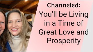 Channeled: You will be Living in a Time of Great Love and Prosperity