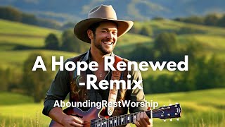 A Hope Renewed-Remix| AboundingRestWorship 🎵| Christian Country Gospel Worship Music 🎤🎵🎸