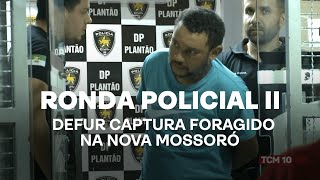 Ronda Policial II - DEFUR captura foragido na Nova Mossoró