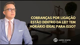 16 de Setembro 19:00 PM - COBRANÇAS POR LIGAÇÃO ESTÃO DENTRO DA LEI? TEM HORÁRIO IDEAL PARA ISSO?