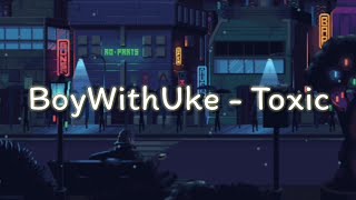 BoyWithUke - Toxic (Lyrics)