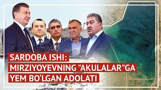 OZODLIK SURISHTIRUVI. Sardoba ishi: Mirziyoyevning "akulalar"ga yem bo‘lgan adolati