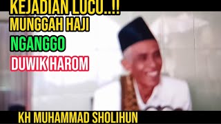 IKI AKIBATE !!NEK MUNGGAH HAJI NGANGGO DUWIT HARAM,KH MUHAMMAD SHOLIHUN