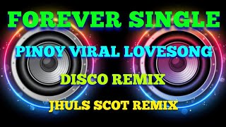 FOREVER SINGLE - PINOY  VIRAL LOVESONG ( DISCO REMIX ) JHULS SCOT REMIX