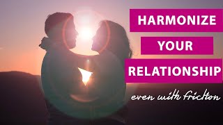 Harmonizing Your Relationship Even With Friction