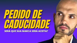 Pedido de CADUCIDADE será que sua MARCA será ACEITA?