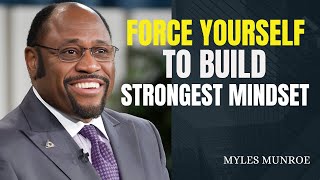 FORCE  YOURSELF TO BUILD STRONGEST MINDSET  | DR MYLES MUNROE  | MOTIVATIONAL