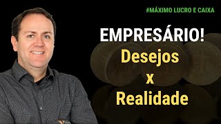 EMPRESÁRIO! DESEJOS E EXPECTATIVAS DO EMPRESÁRIO AO ABRIR O NEGÓCIO E A TRISTE REALIDADE