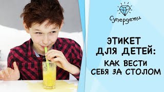 ЭТИКЕТ ДЛЯ ДЕТЕЙ: как вести себя за столом [ СУПЕРДЕТИ ]