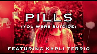 Pills (You Were Suicide) FEATURING Karli Terrio