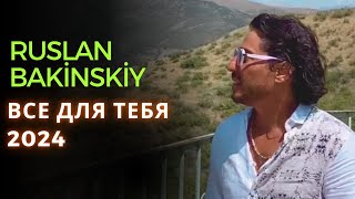 Ruslan Bakinskiy - Все Для Тебя 2024