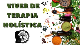 VIVER DE TERAPIA HOLÍSTICA: o que um terapeuta precisa fazer para ter uma vida próspera