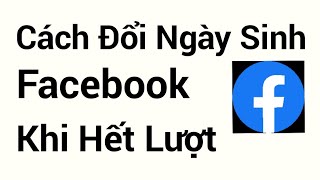 Cách đổi ngày sinh trên facebook khi hết lượt đổi