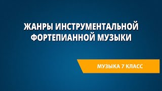 Жанры инструментальной фортепианной музыки. Музыка 7 класс.