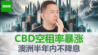 【澳洲房产】悉尼墨尔本CBD空租率爆涨! 6个月内不会降息! 澳洲央行RBA与世界对立! G7国家疯狂降息, RBA还能挺多久？7月澳洲房市小结【澳房策313】