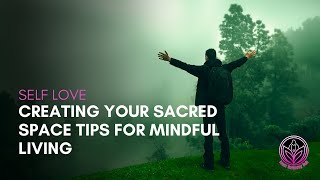 Creating Your Sacred Space: Tips for Mindful Living