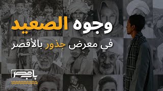 باب مصر| وجوه الصعيد في معرض جذور بالأقصر