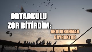 ORTAOKULU ZOR BİTİRDİM: ABDURRAHMAN BAYRAKTAR