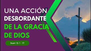 Una acción desbordante de la gracia de Dios | Juan 13: 1 - 17 | Iglesia La Vid