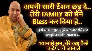 "तेरी सारी टेंशन छड़ दे.तेरी family को मैंने Bless कर दिया है"तू ये सत्संग सुन और जो संकेत दे रहा हूँ