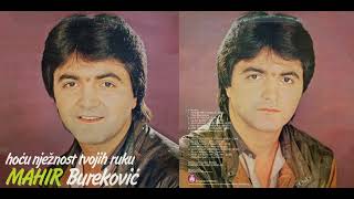 Mahir Bureković - Hoću nježnost tvojih ruku - CEO ALBUM (1985)