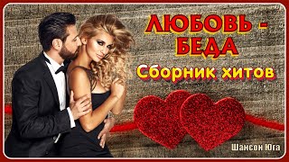 ЛЮБОВЬ - БЕДА – Сборник хитов | Шансон Юга