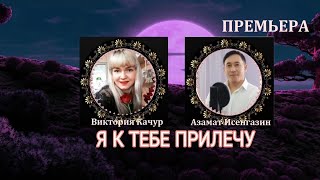 Азамат Исенгазин & Виктория Качур -  "Я к тебе прилечу" НОВИНКА 2021