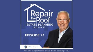 Episode #1 - Estate Planning Attorney Ted Gudorf's Inaugural Podcast Episode – Repair The Roof