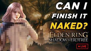 🔴 LIVE - Naked Run continues... - Elden Ring Shadow of the Erdtree