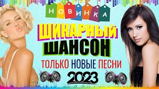 ШИКАРНЫЙ НОВЫЙ ШАНСОН 2023 ✮ НОВЫЕ ПЕСНИ ШАНСОНА ✮