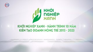 Khởi nghiệp xanh - Hành trình 10 năm kiến tạo doanh nông trẻ 2013 - 2023