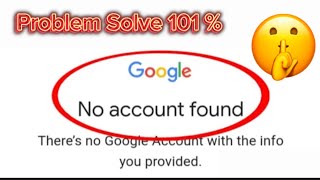 Fix No account found There's no GoogleAccount with the info that you provided Problem Solve 100%