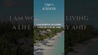 Today's Affirmation: I am worthy of living a life of luxury and joy.