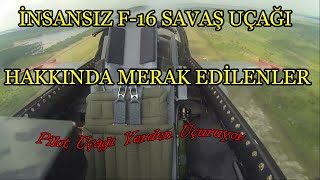 İnsansız F 16 Savaş Uçağı Hakkında Merak Edilenler