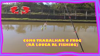 COMO TRABALHAR O FROG RÃ LOUCA DA RL FISHING - Dicas e Pescas