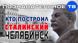 Кто построил сталинский Челябинск? (Познавательное ТВ, Илья Богданов)