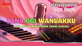 Karaoke Lagu Bugis_Tana Ogi Wanuakku_Ciptaan Anci Laricci dan Djauzy Saleh_Nada Pria