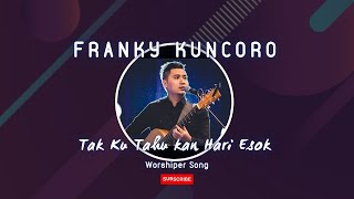 Ici Worship Feat Franky Kuncoro - Tak Ku Tahu Kan Hari Esok