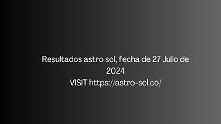 Resultado de Astro Sol Resultados del 27 de Julio de 2024.