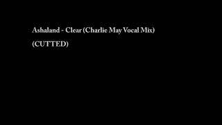 Ashaland - Clear (Charlie May Vocal Mix) (CUTTED)