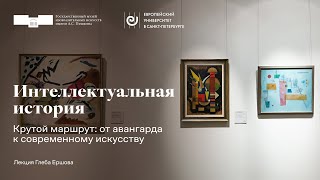 Лекция Глеба Ершова. Интеллектуальная история. Крутой маршрут: от авангарда к современному искусству