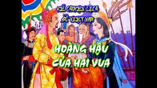 HOÀNG HẬU CỦA HAI VUA  - Kể chuyện lịch sử Việt Nam (Sử ta chuyện xưa kể lại)